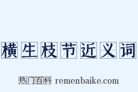 横生枝节近义词是什么意思的图片